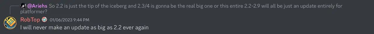RobTop saying that he will never make an update as big as 2.2 ever again.